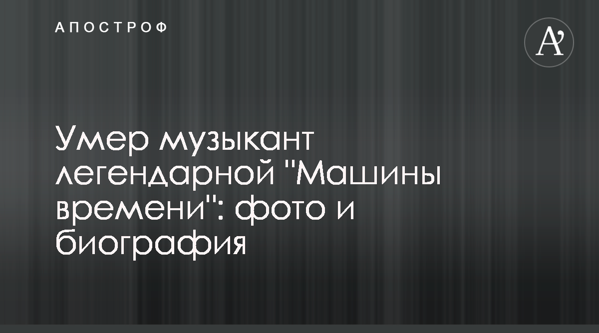 Сергей Остроумов - Умер музыкант легендарной Машины времени: фото и  биография - Апостроф